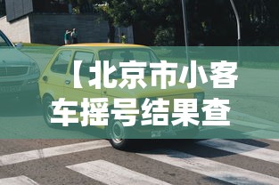 【北京市小客车摇号结果查询官网·小客车摇号中签查询】