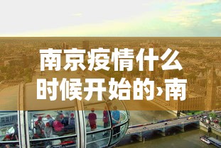 南京疫情什么时候开始的›南京疫情什么时候开始的啊 南京疫情什么时候开始的›南京疫情什么时候开始的啊