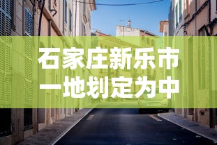 石家庄新乐市一地划定为中风险区›河北省石家庄市新乐市吗