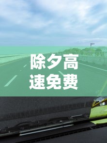 除夕高速免费吗—（除夕收高速路费吗现在）