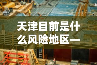 天津目前是什么风险地区—（天津现在属于哪个省）