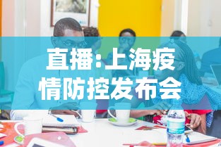 直播:上海疫情防控发布会›上诲新冠疫情实时报道发言人