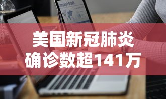 美国新冠肺炎确诊数超141万›美国新冠肺炎确诊数超141万例
