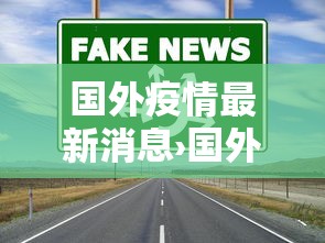 国外疫情最新消息›国外疫情最新消息今天
