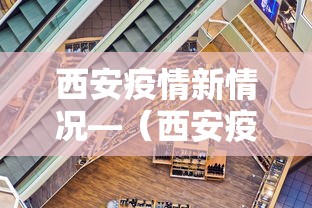 西安疫情新情况—（西安疫情最新动态）