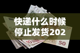 快递什么时候停止发货2022›快递什么时候停止发送