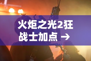 火炬之光2狂战士加点 → 火炬之光2狂战士加点和技能 火炬之光2狂战士加点 → 火炬之光2狂战士加点和技能