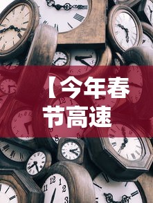 【今年春节高速免费时间2022时间表·今年春节高速公路勉费时间】