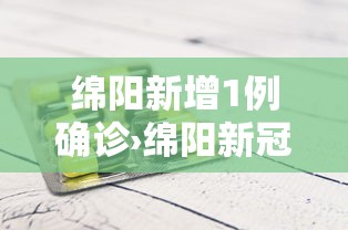 绵阳新增1例确诊›绵阳新冠疫情