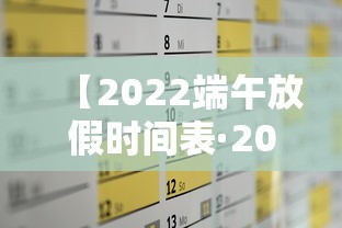 【2022端午放假时间表·2022端午放假时间表安徽】 【2022端午放假时间表·2022端午放假时间表安徽】
