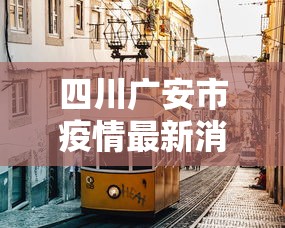 四川广安市疫情最新消息:四川广安岳池最新消息 四川广安市疫情最新消息:四川广安岳池最新消息