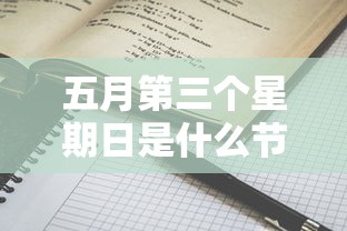 五月第三个星期日是什么节日:每年五月第三周为 五月第三个星期日是什么节日:每年五月第三周为