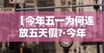 【今年五一为何连放五天假?·今年五一连休5天是真的吗】