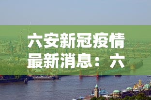 六安新冠疫情最新消息:六安最新情况 六安新冠疫情最新消息:六安最新情况