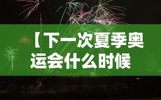 【下一次夏季奥运会什么时候在哪里举行的,下一次奥运会在哪一年】