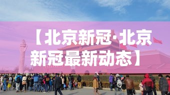 【北京新冠·北京新冠最新动态】 【北京新冠·北京新冠最新动态】