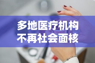 多地医疗机构不再社会面核检的简单介绍 多地医疗机构不再社会面核检的简单介绍