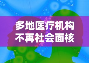 多地医疗机构不再社会面核检的简单介绍 多地医疗机构不再社会面核检的简单介绍