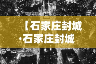 【石家庄封城·石家庄封城 武汉】 【石家庄封城·石家庄封城 武汉】