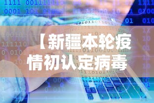 【新疆本轮疫情初认定病毒系境外输入·新疆感染】 【新疆本轮疫情初认定病毒系境外输入·新疆感染】