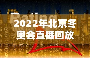 2022年北京冬奥会直播回放 → 2022年北京冬奥会全程回放