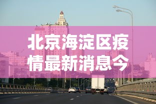 北京海淀区疫情最新消息今天—（北京疫情2026海淀情况）