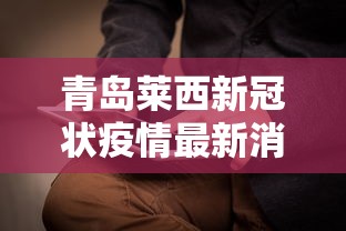 青岛莱西新冠状疫情最新消息—(青岛莱西新冠状疫情最新消息今天) 青岛莱西新冠状疫情最新消息—(青岛莱西新冠状疫情最新消息今天)