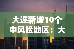 大连新增10个中风险地区：大连市最新市情