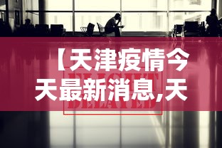 【天津疫情今天最新消息,天津疫情最新消息7月8月】