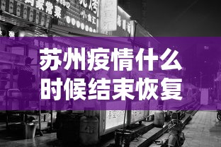 苏州疫情什么时候结束恢复正常—(苏州新冠疫情起止时间和结束时间) 苏州疫情什么时候结束恢复正常—(苏州新冠疫情起止时间和结束时间)