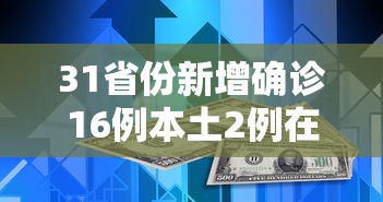 31省份新增确诊16例本土2例在广东:广东新增本土确 诊5例 31省份新增确诊16例本土2例在广东:广东新增本土确 诊5例