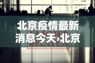 北京疫情最新消息今天›北京疫情病毒最新消息