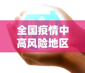全国疫情中高风险地区名单最新:全国疫情最新新增消息数据最新 全国疫情中高风险地区名单最新:全国疫情最新新增消息数据最新
