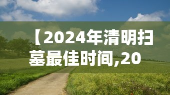 【2024年清明扫墓最佳时间,2024年清明节是几点几分】