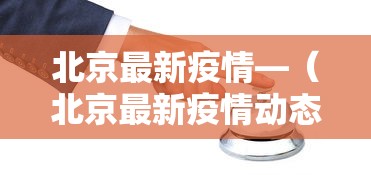 北京最新疫情—（北京最新疫情动态）