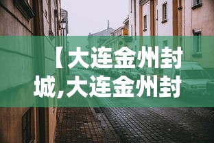 【大连金州封城,大连金州封城是什么时间开始的?】