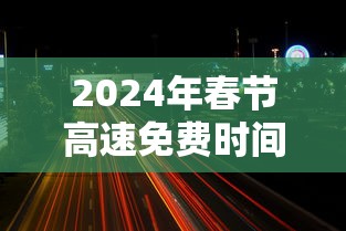 2024年春节高速免费时间›2024年高速免费时间查询