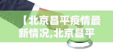 【北京昌平疫情最新情况,北京昌平多预警齐发】 【北京昌平疫情最新情况,北京昌平多预警齐发】