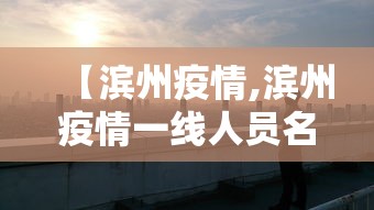 【滨州疫情,滨州疫情一线人员名单】