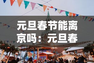 元旦春节能离京吗：元旦春节能离京吗?
