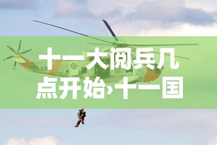 十一大阅兵几点开始›十一国庆阅兵几年一次 十一大阅兵几点开始›十一国庆阅兵几年一次