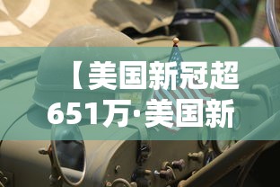 【美国新冠超651万·美国新冠肺炎超316万例】 【美国新冠超651万·美国新冠肺炎超316万例】