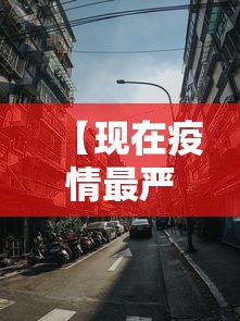 【现在疫情最严重的有几个地方城市·疫情最严重的三个省2026】 【现在疫情最严重的有几个地方城市·疫情最严重的三个省2026】