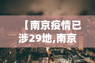 【南京疫情已涉29地,南京役情最新消息】 【南京疫情已涉29地,南京役情最新消息】
