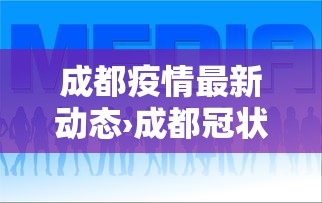 成都疫情最新动态›成都冠状病毒最新消息 成都疫情最新动态›成都冠状病毒最新消息