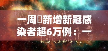 一周內新增新冠感染者超6万例:一周之内的最新新闻有哪些 一周內新增新冠感染者超6万例:一周之内的最新新闻有哪些