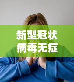 新型冠状病毒无症状感染：新型冠状病毒无症状感染者的特点