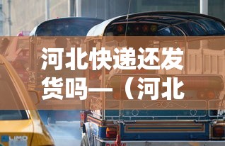 河北快递还发货吗—（河北快递什么时候停发）