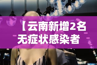 【云南新增2名无症状感染者·云南1例】 【云南新增2名无症状感染者·云南1例】