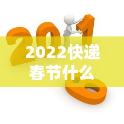 2022快递春节什么时间停运:过年快递什么时候停 2022快递春节什么时间停运:过年快递什么时候停